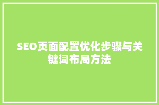 SEO页面配置优化步骤与关键词布局方法