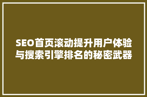 SEO首页滚动提升用户体验与搜索引擎排名的秘密武器