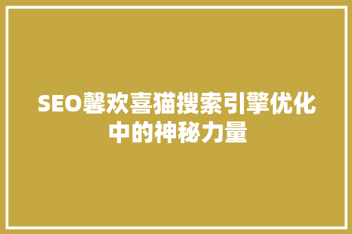 SEO馨欢喜猫搜索引擎优化中的神秘力量