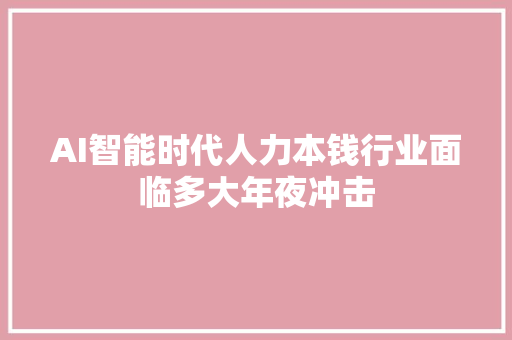 AI智能时代人力本钱行业面临多大年夜冲击