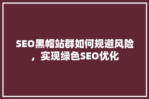 SEO黑帽站群如何规避风险，实现绿色SEO优化