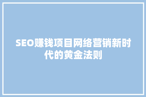 SEO赚钱项目网络营销新时代的黄金法则