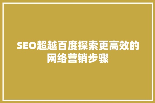 SEO超越百度探索更高效的网络营销步骤