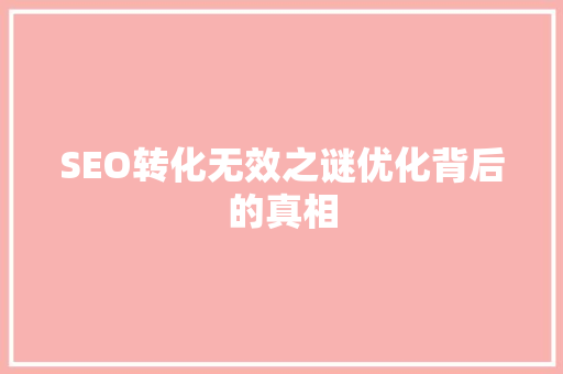 SEO转化无效之谜优化背后的真相