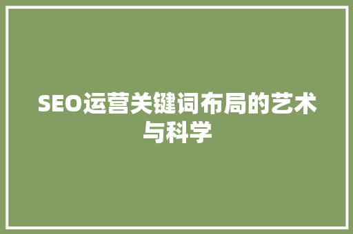 SEO运营关键词布局的艺术与科学