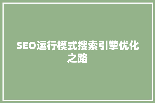 SEO运行模式搜索引擎优化之路