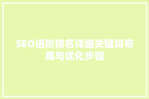 SEO进阶排名详细关键词布局与优化步骤