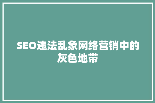 SEO违法乱象网络营销中的灰色地带