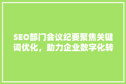 SEO部门会议纪要聚焦关键词优化，助力企业数字化转型