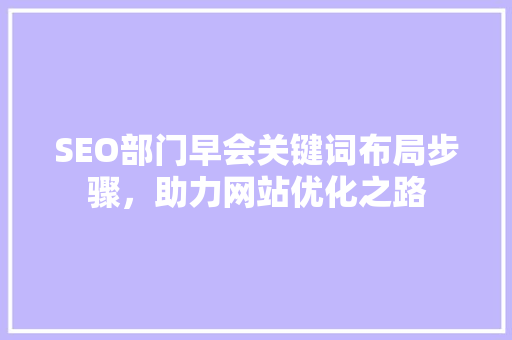 SEO部门早会关键词布局步骤，助力网站优化之路