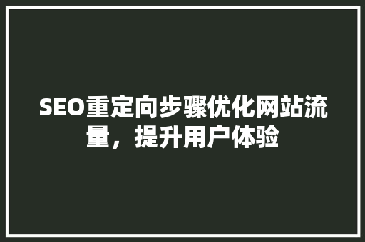 SEO重定向步骤优化网站流量，提升用户体验