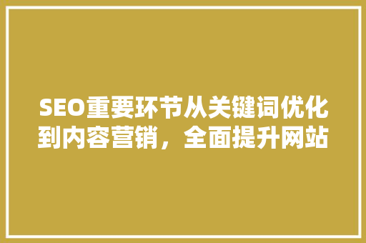 SEO重要环节从关键词优化到内容营销，全面提升网站排名