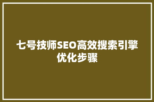 七号技师SEO高效搜索引擎优化步骤