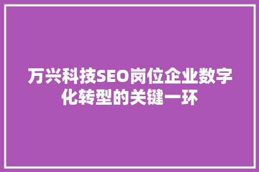 万兴科技SEO岗位企业数字化转型的关键一环