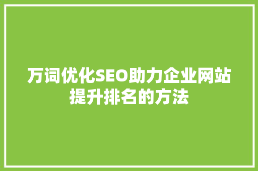 万词优化SEO助力企业网站提升排名的方法