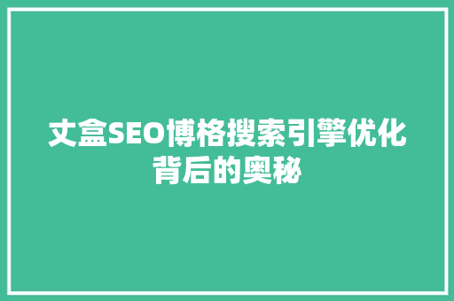 丈盒SEO博格搜索引擎优化背后的奥秘