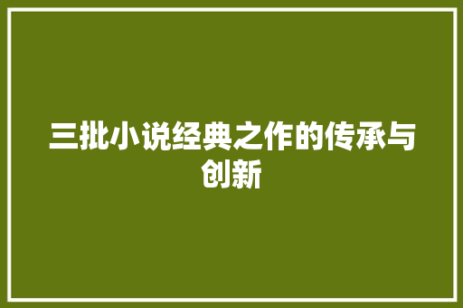 三批小说经典之作的传承与创新