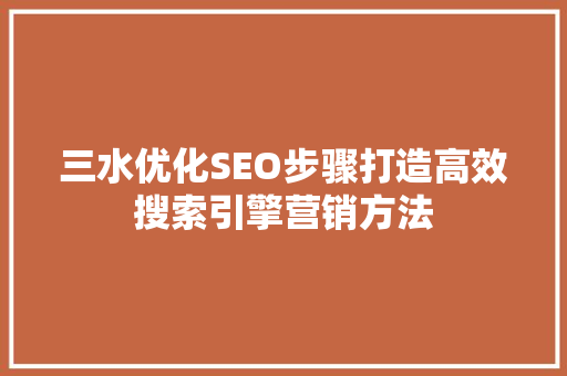 三水优化SEO步骤打造高效搜索引擎营销方法