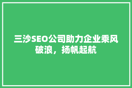 三沙SEO公司助力企业乘风破浪，扬帆起航