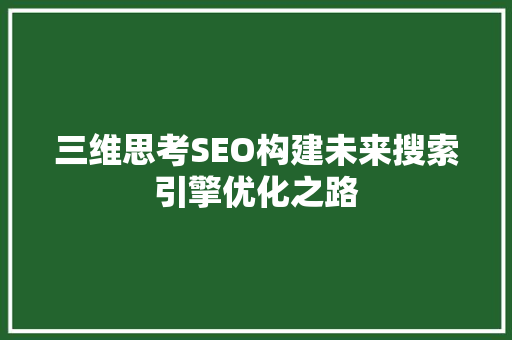 三维思考SEO构建未来搜索引擎优化之路