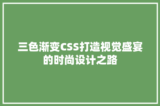 三色渐变CSS打造视觉盛宴的时尚设计之路