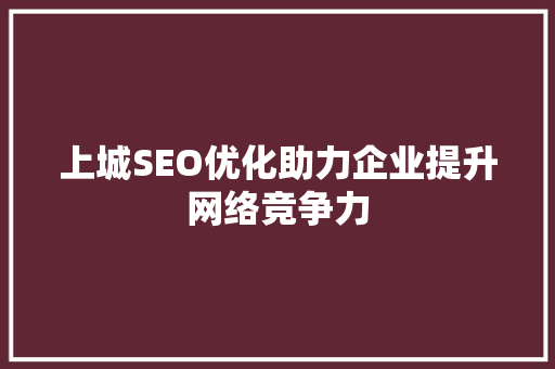 上城SEO优化助力企业提升网络竞争力