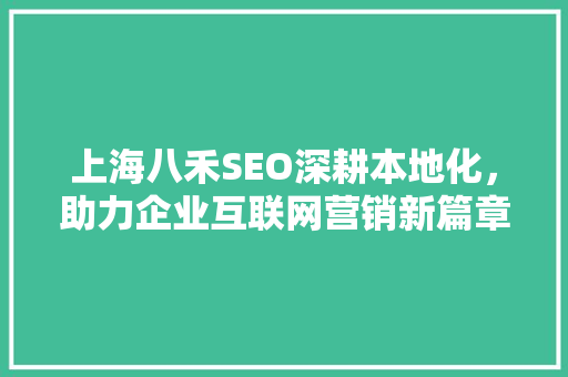 上海八禾SEO深耕本地化，助力企业互联网营销新篇章