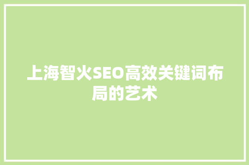 上海智火SEO高效关键词布局的艺术