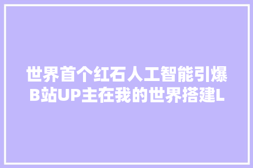 世界首个红石人工智能引爆B站UP主在我的世界搭建LeCun转发