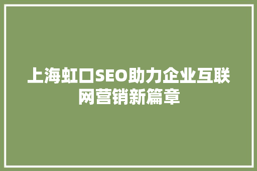 上海虹口SEO助力企业互联网营销新篇章