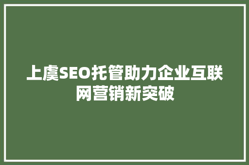 上虞SEO托管助力企业互联网营销新突破