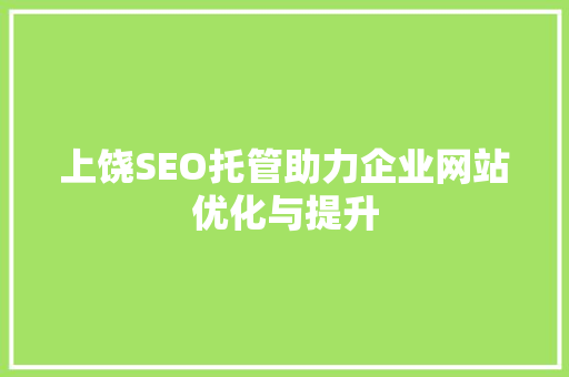 上饶SEO托管助力企业网站优化与提升