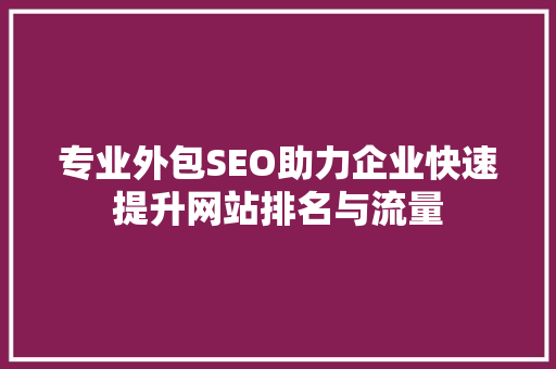 专业外包SEO助力企业快速提升网站排名与流量