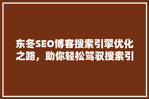 东冬SEO博客搜索引擎优化之路，助你轻松驾驭搜索引擎排名