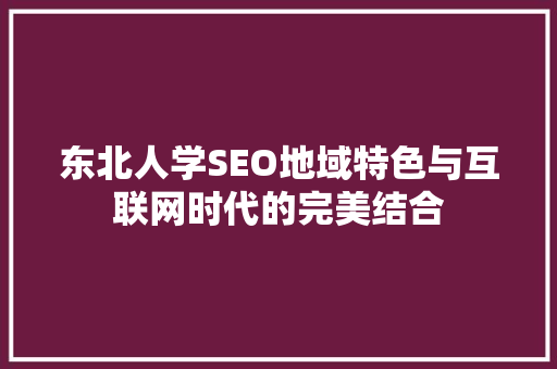 东北人学SEO地域特色与互联网时代的完美结合