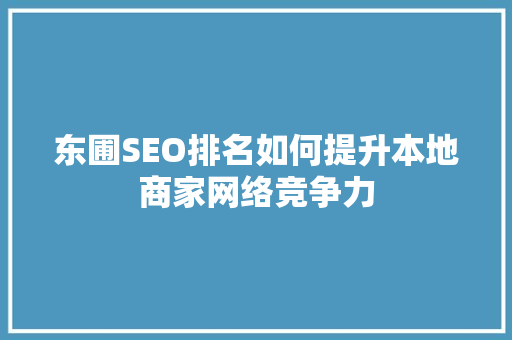 东圃SEO排名如何提升本地商家网络竞争力