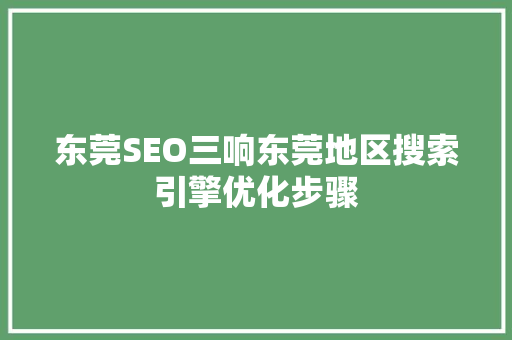 东莞SEO三响东莞地区搜索引擎优化步骤