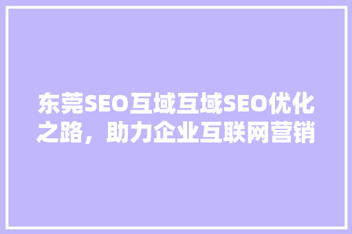 东莞SEO互域互域SEO优化之路，助力企业互联网营销新突破