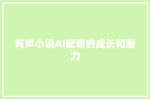 有声小说AI配音的成长和潜力