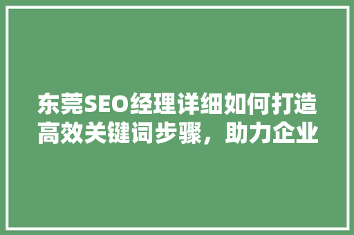 东莞SEO经理详细如何打造高效关键词步骤，助力企业网站优化