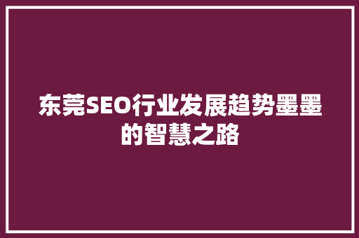 东莞SEO行业发展趋势墨墨的智慧之路