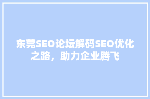 东莞SEO论坛解码SEO优化之路，助力企业腾飞