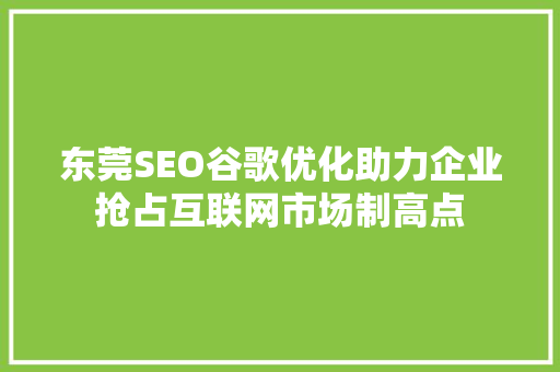 东莞SEO谷歌优化助力企业抢占互联网市场制高点