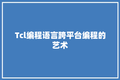 Tcl编程语言跨平台编程的艺术