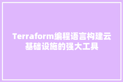 Terraform编程语言构建云基础设施的强大工具