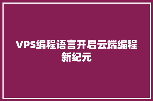 VPS编程语言开启云端编程新纪元