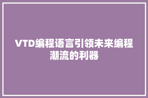 VTD编程语言引领未来编程潮流的利器