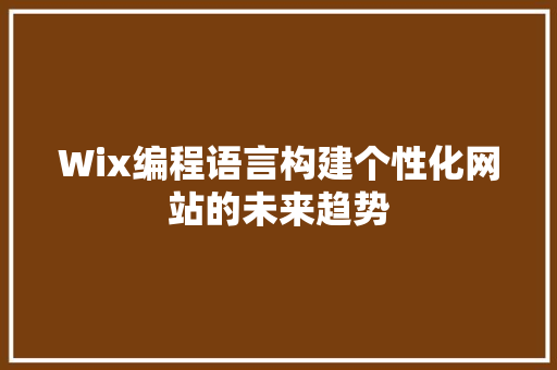 Wix编程语言构建个性化网站的未来趋势