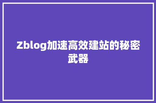 Zblog加速高效建站的秘密武器