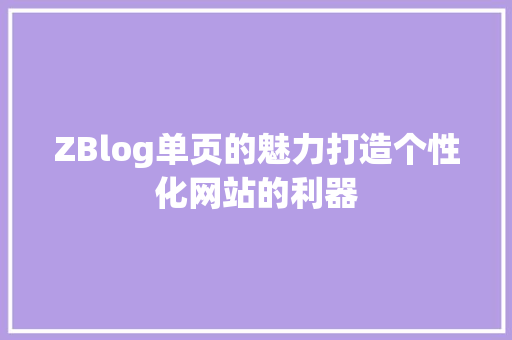 ZBlog单页的魅力打造个性化网站的利器